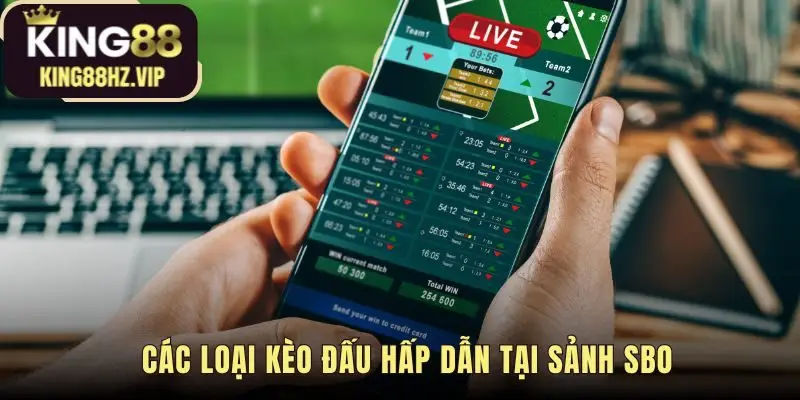 Các loại kèo đấu hấp dẫn hội tụ những sản phẩm tên tuổi SBOBET