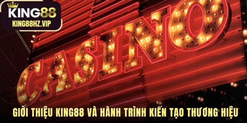 Giới thiệu king88 hé lộ câu chuyện thương hiệu đầy tâm huyết